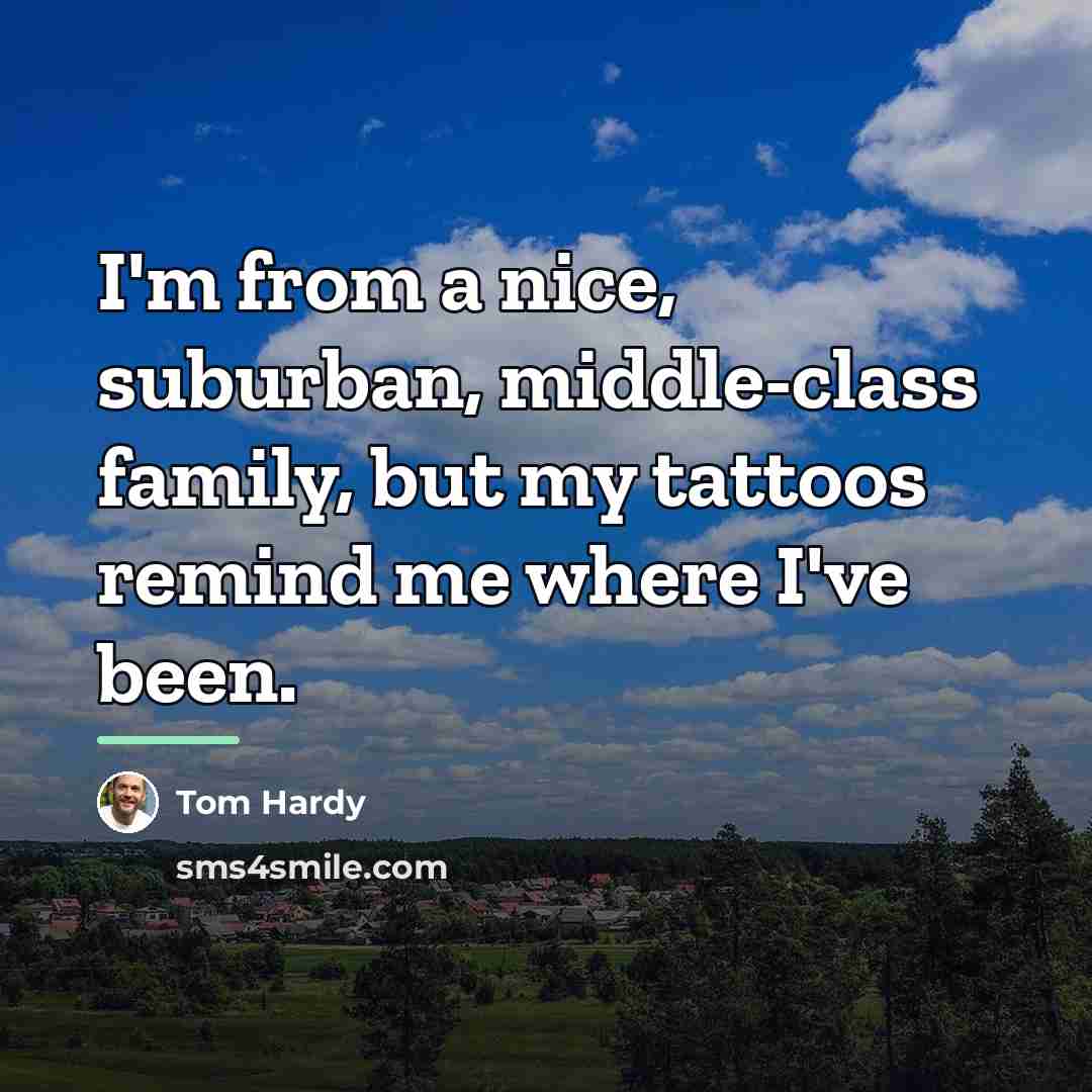 “I'm from a nice, suburban, middle-class family, but my tattoos…” quote by Tom Hardy