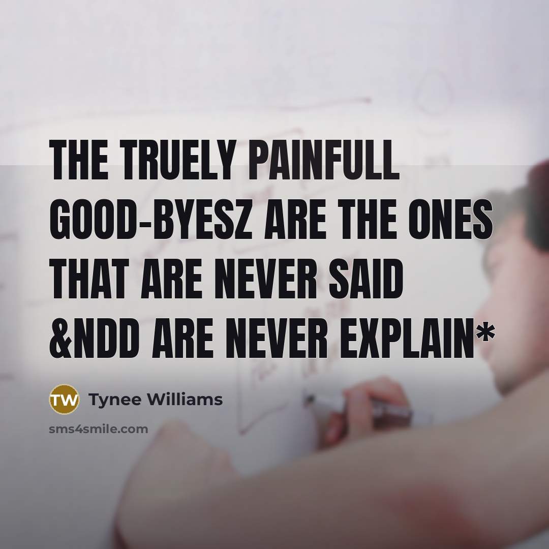 “The Truely Painfull Good-byesz Are The 0nes That Are Never Said &ndd Are Never Explain*” quote by Tynee Williams