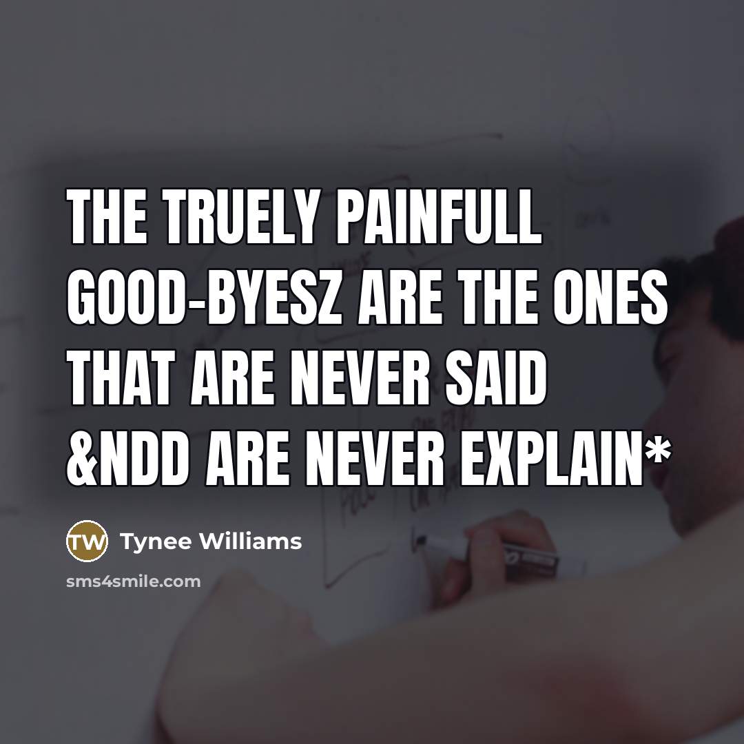 “The Truely Painfull Good-byesz Are The 0nes That Are Never Said &ndd Are Never Explain*” quote by Tynee Williams