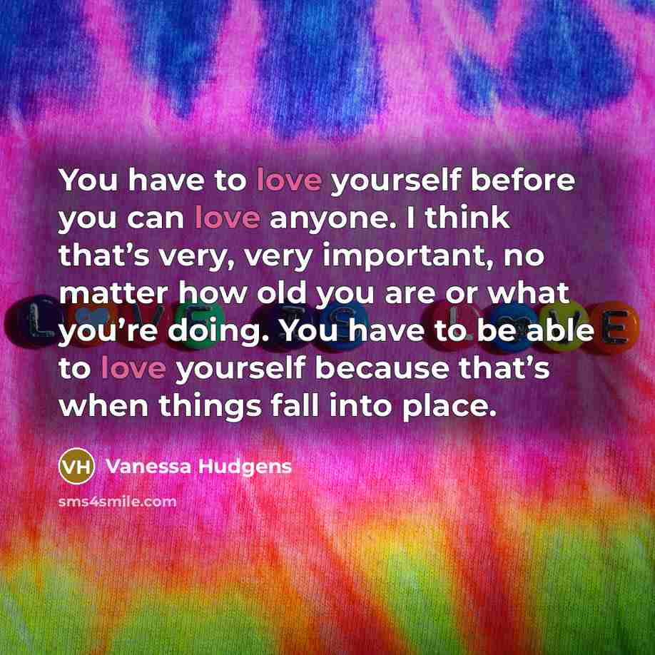“You have to love yourself before you can love anyone.…” quote by Vanessa Hudgens