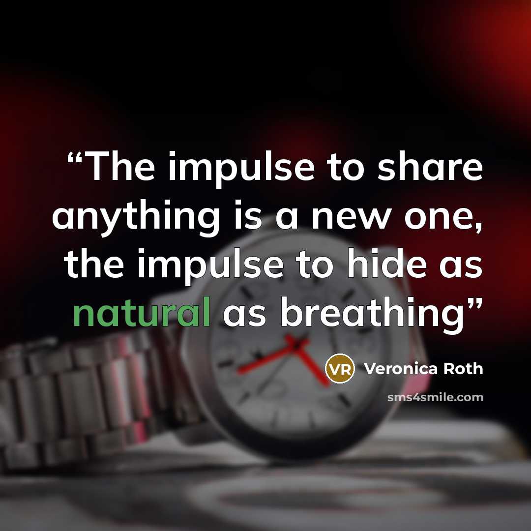 “The impulse to share anything is a new one, the impulse to hide as natural as breathing” quote by Veronica Roth
