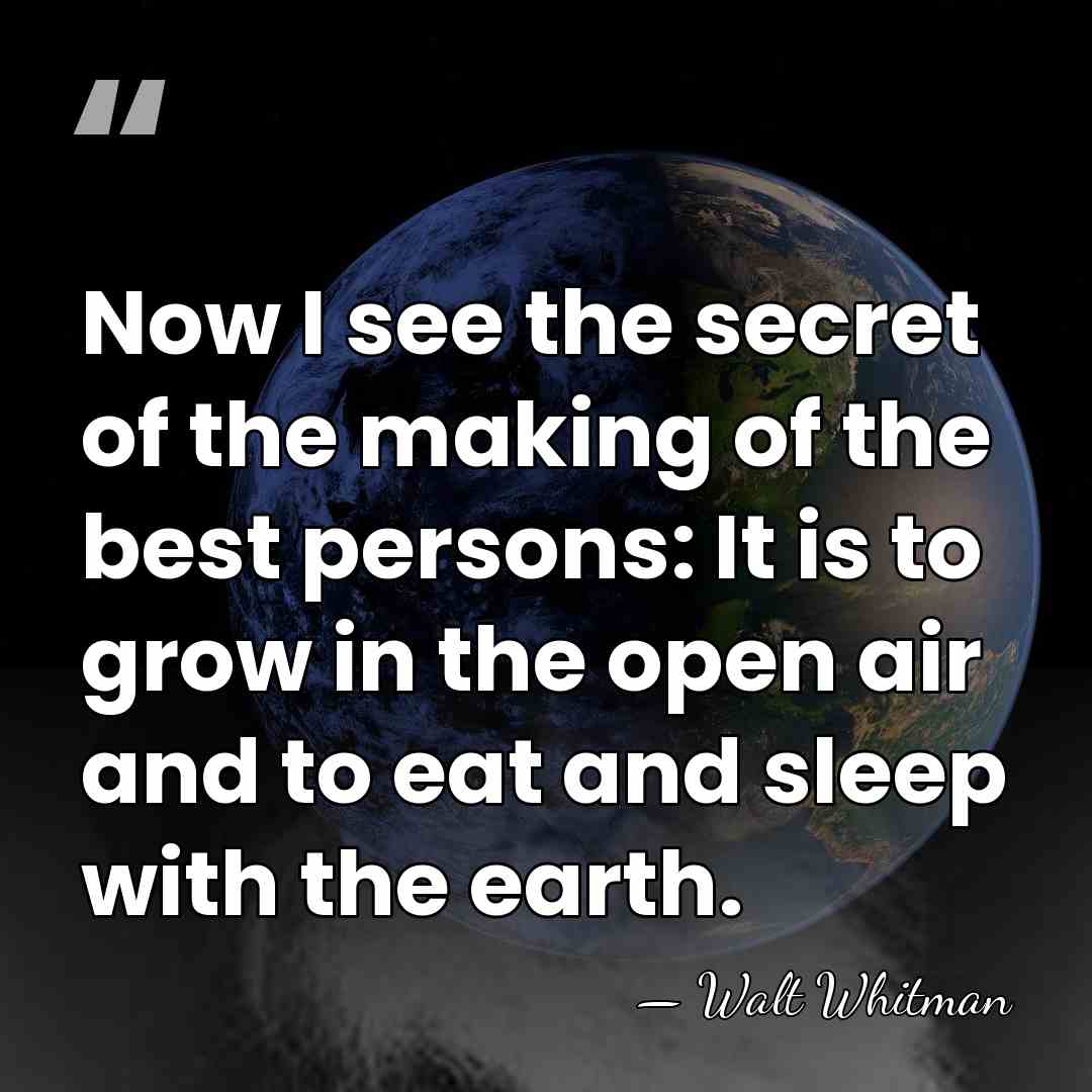 Now I see the secret of the making of the best persons:&hellip; - Walt Whitman