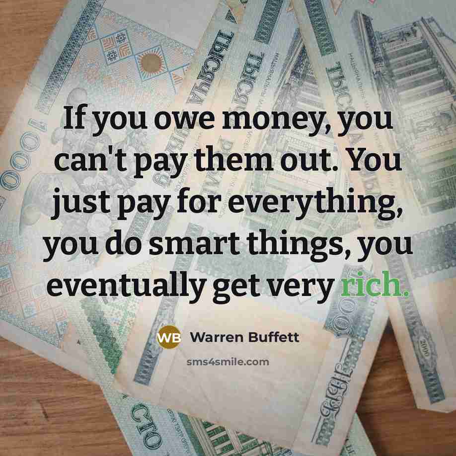 “If you owe money, you can't pay them out. You…” quote by Warren Buffett