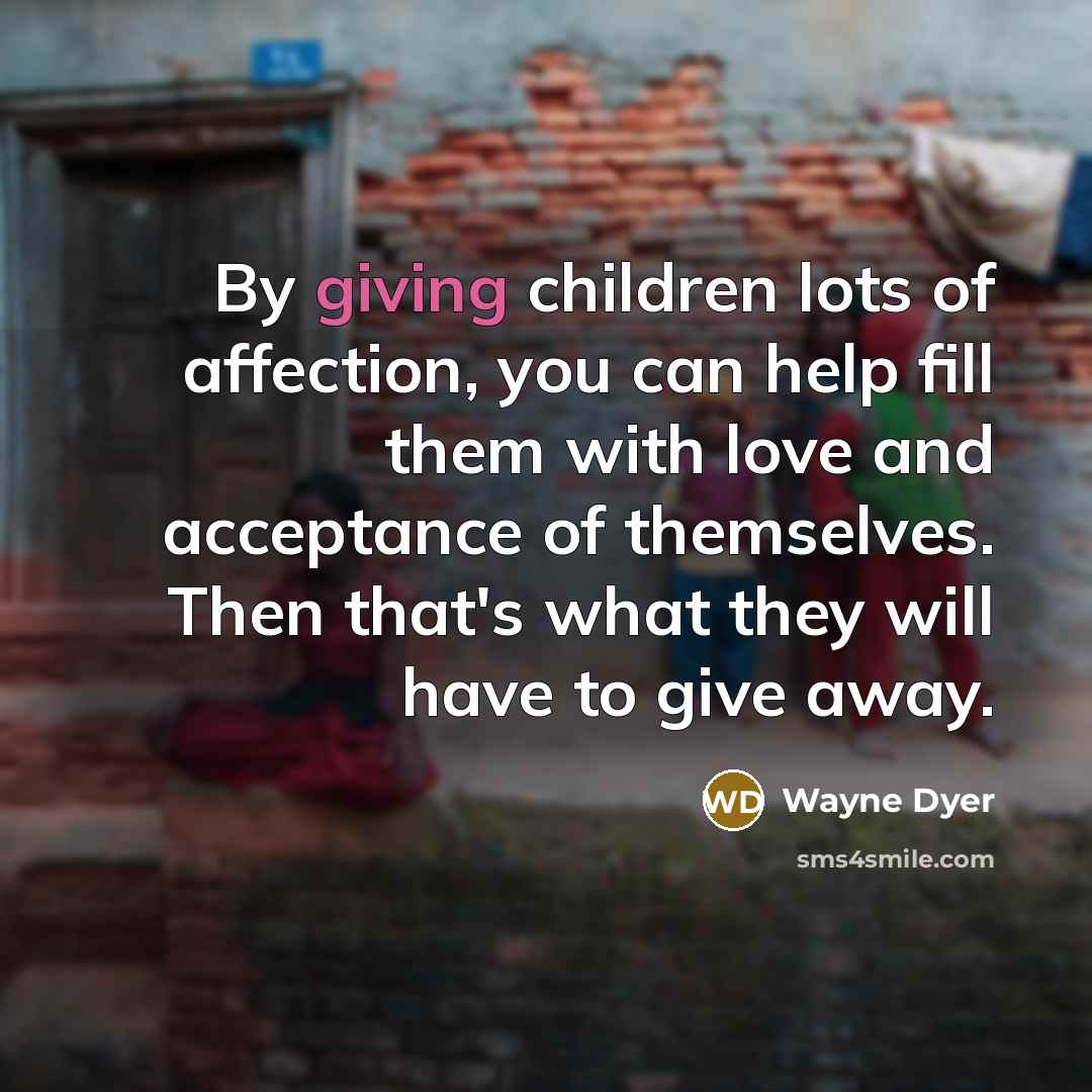 “By giving children lots of affection, you can help fill…” quote by Wayne Dyer