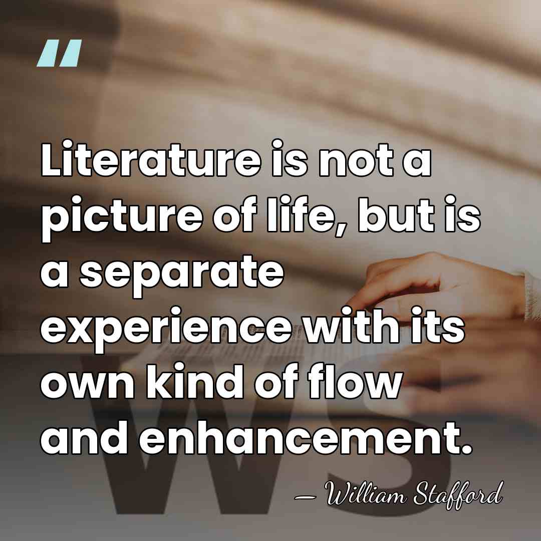 Literature is not a picture of life, but is a separate experience&hellip; - William Stafford