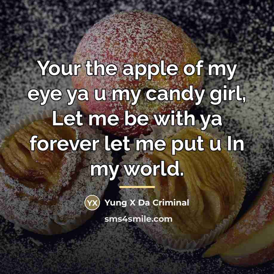 “Your the apple of my eye ya u my candy…” quote by Yung X Da Criminal