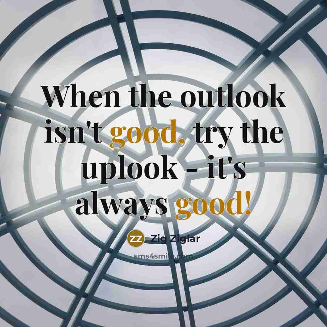 “When the outlook isn't good, try the uplook - it's…” quote by Zig Ziglar