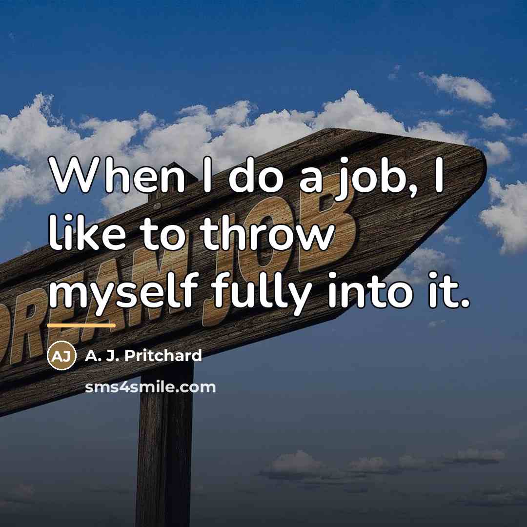 “When I do a job, I like to throw myself…” quote by A. J. Pritchard