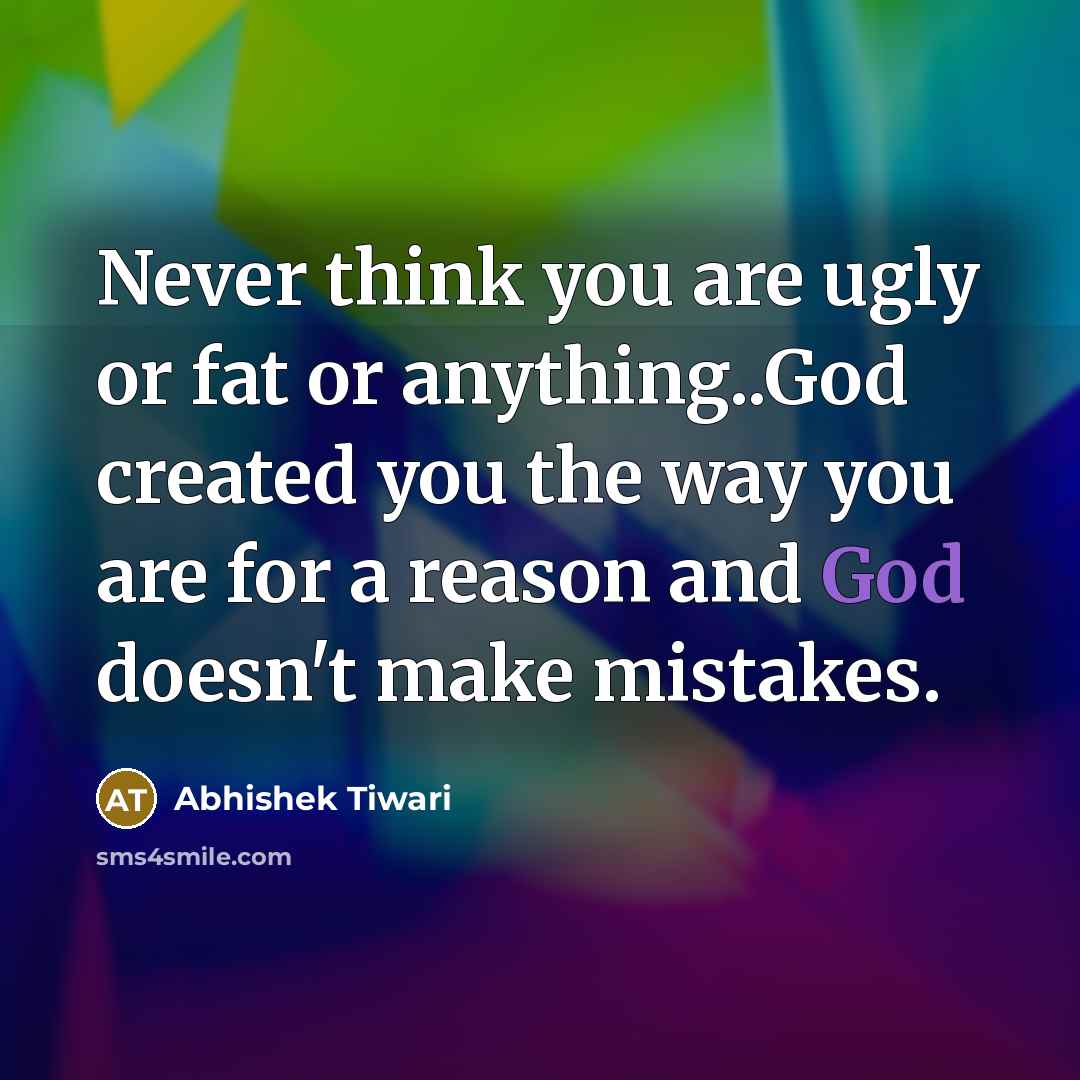“Never think you are ugly or fat or anything..God created…” quote by Abhishek Tiwari