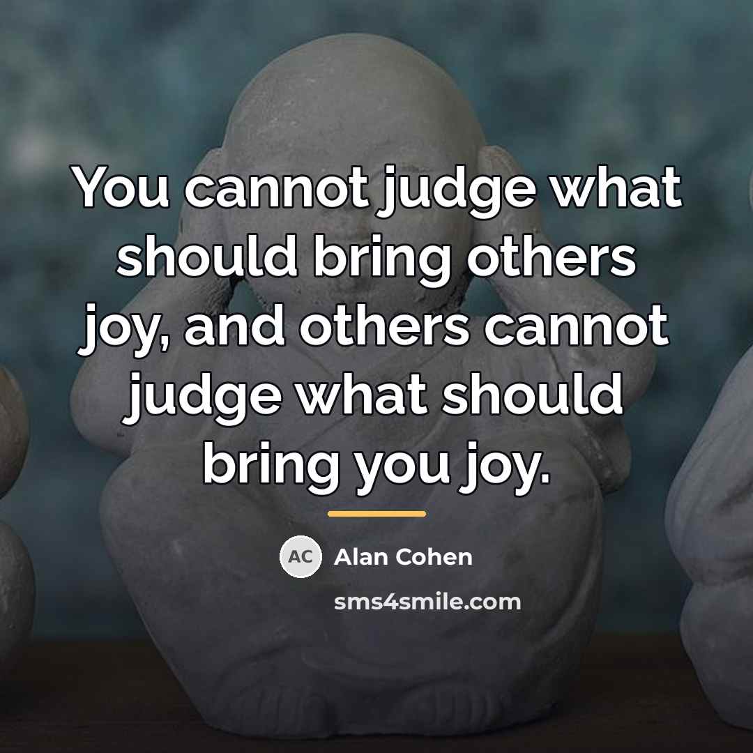 “You cannot judge what should bring others joy, and others…” quote by Alan Cohen