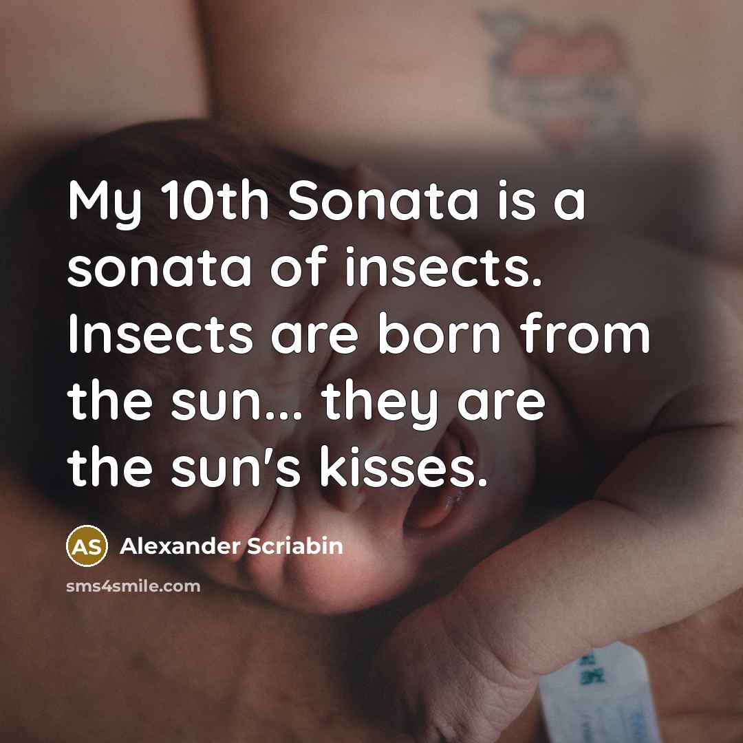 “My 10th Sonata is a sonata of insects. Insects are…” quote by Alexander Scriabin
