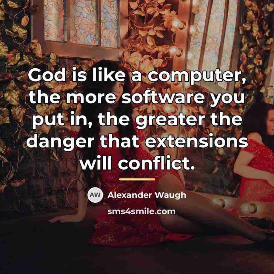 “God is like a computer, the more software you put…” quote by Alexander Waugh