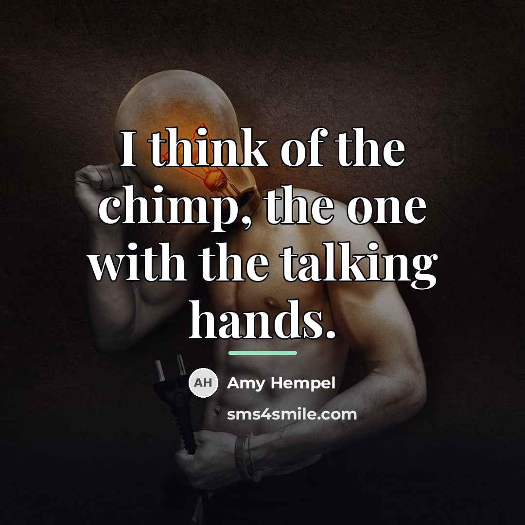 “I think of the chimp, the one with the talking…” quote by Amy Hempel
