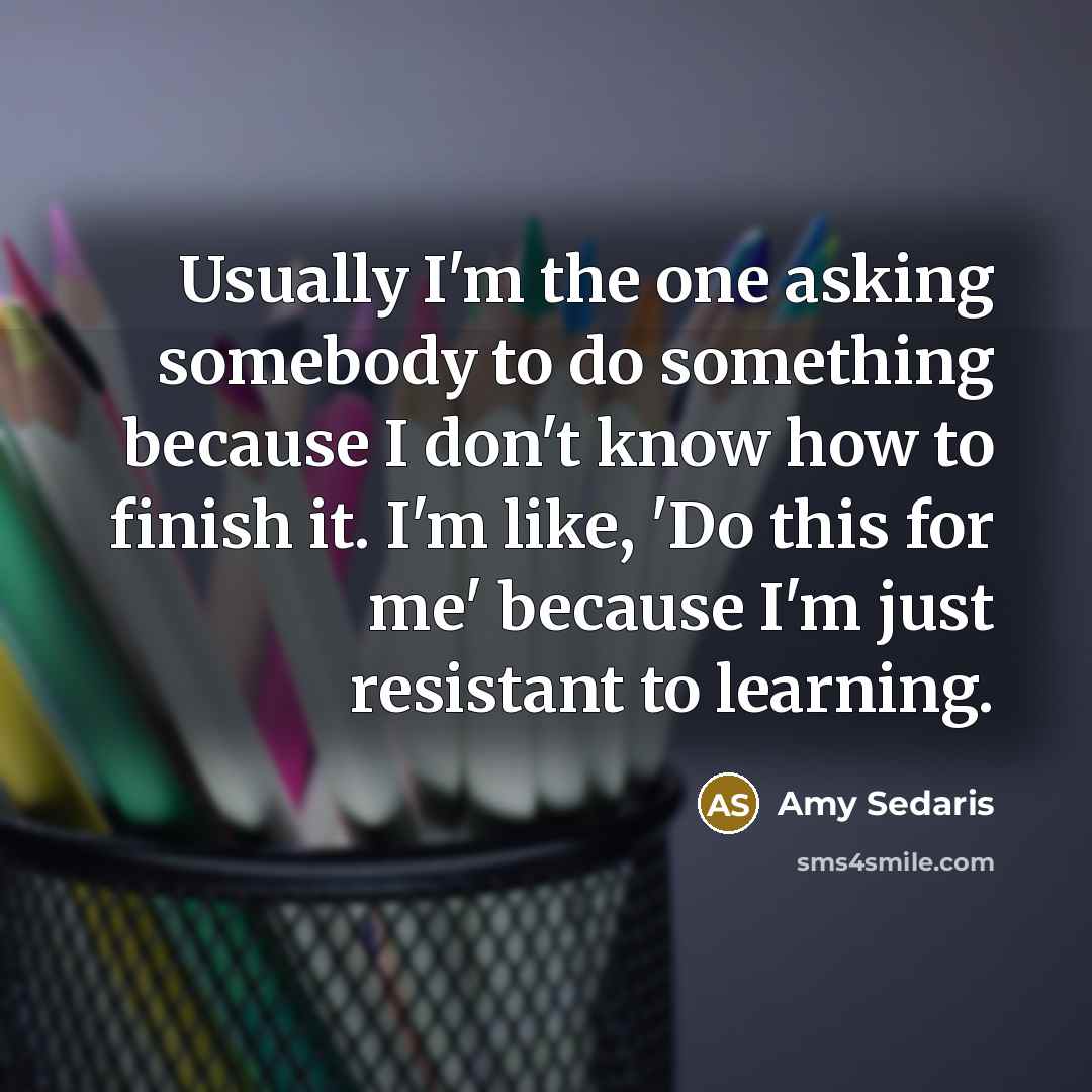 “Usually I'm the one asking somebody to do something because…” quote by Amy Sedaris