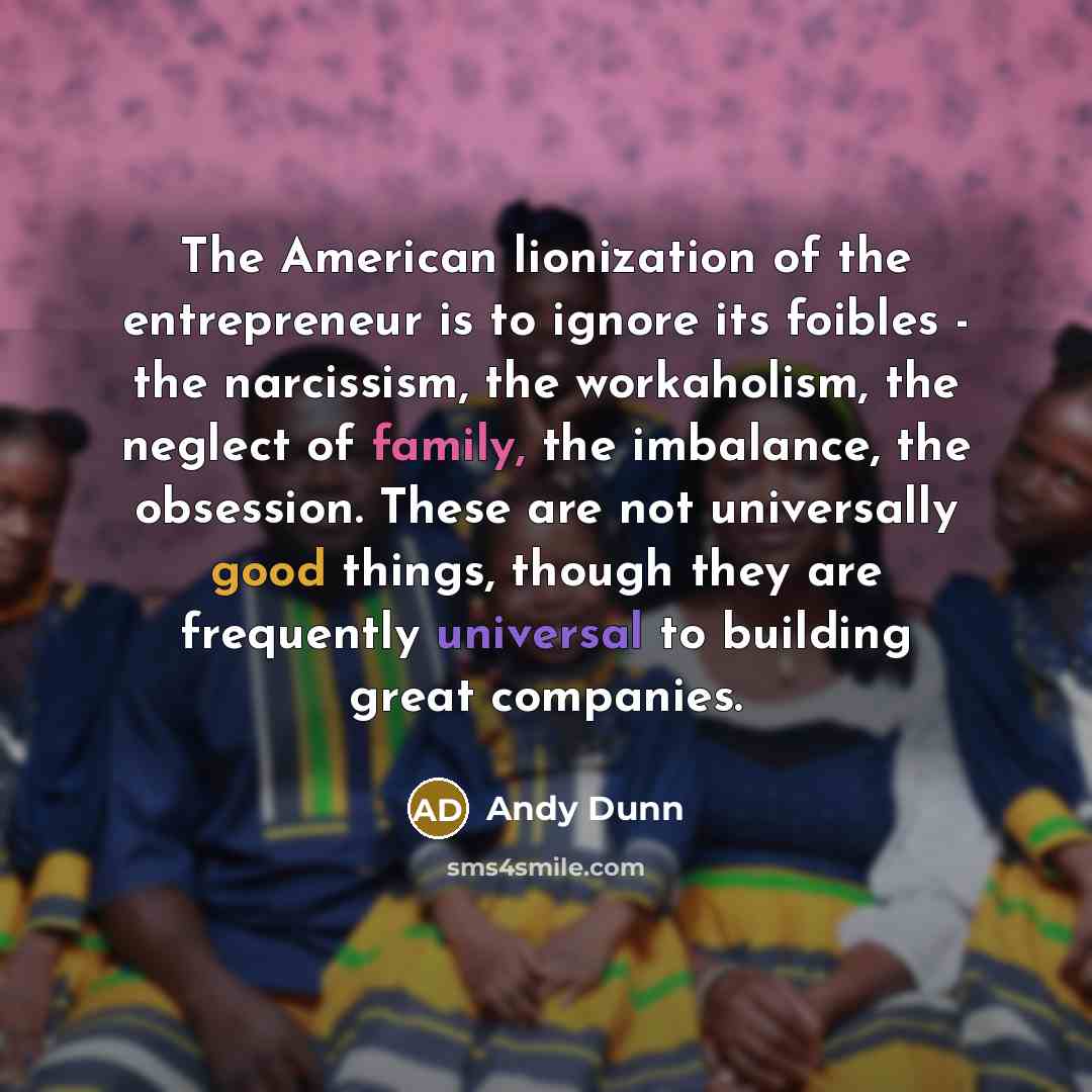 “The American lionization of the entrepreneur is to ignore its…” quote by Andy Dunn