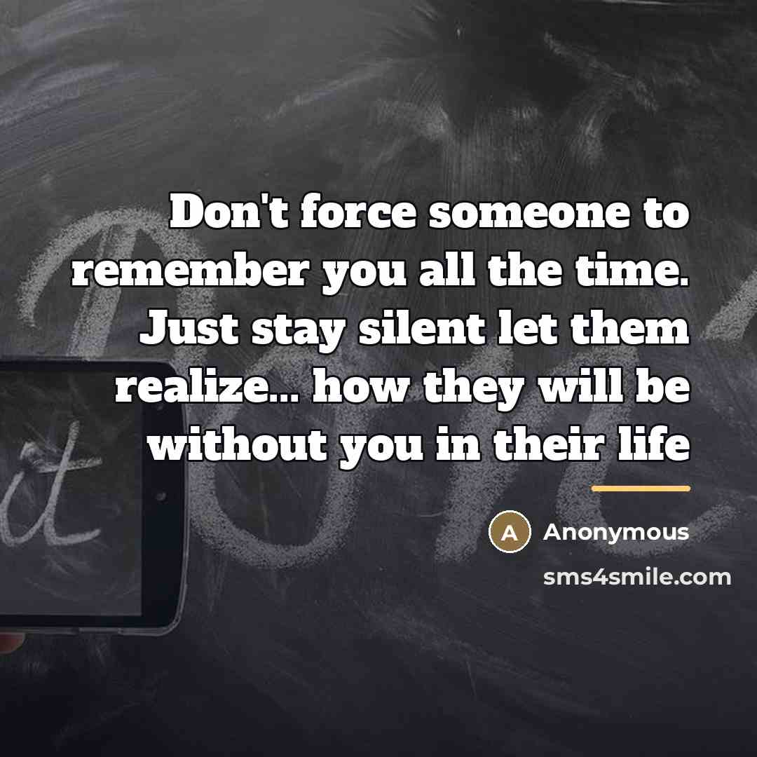 “Don't force someone to remember you all the time. Just…” quote by Anonymous