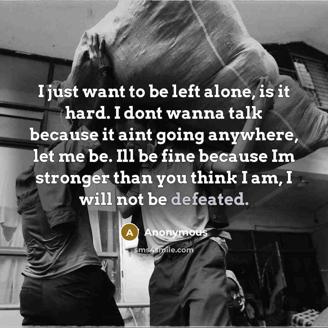 “I just want to be left alone, is it hard.…” quote by Anonymous