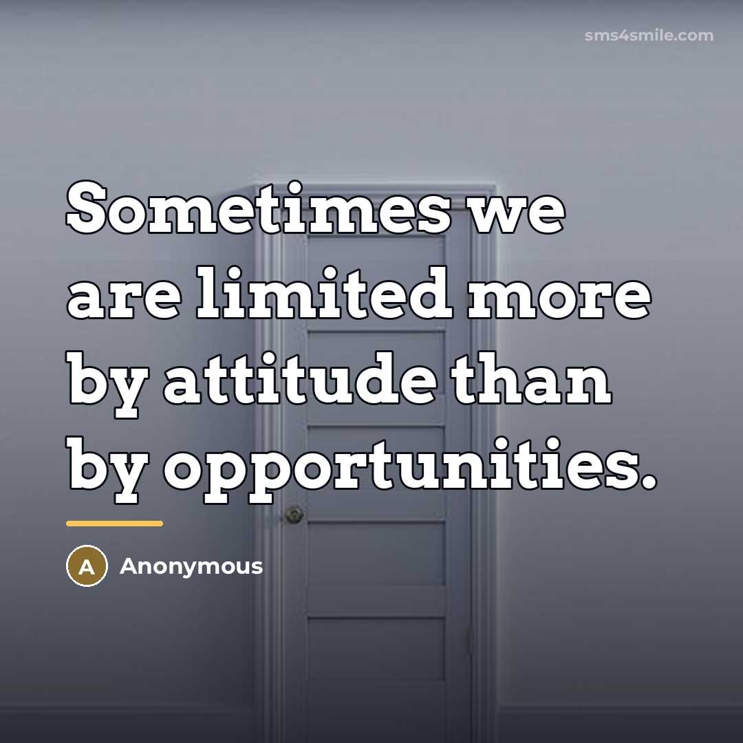 “Sometimes we are limited more by attitude than by opportunities.…” quote by Anonymous