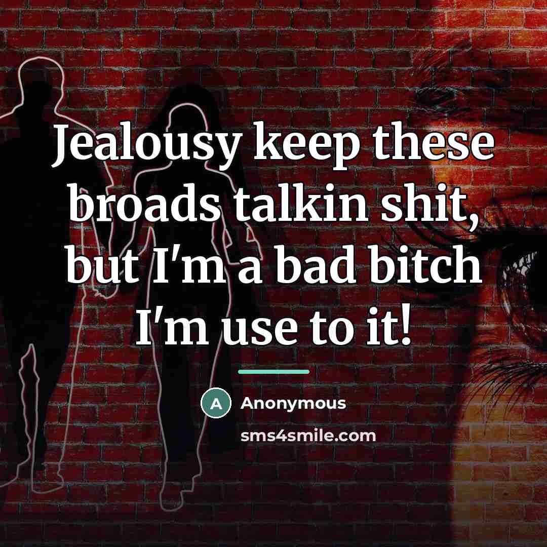 “Jealousy keep these broads talkin shit, but I'm a bad…” quote by Anonymous