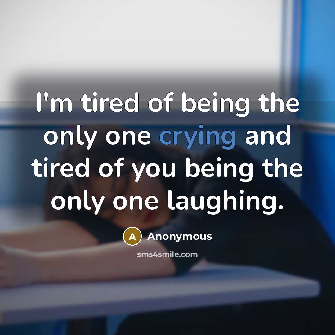 “I'm tired of being the only one crying and tired…” quote by Anonymous