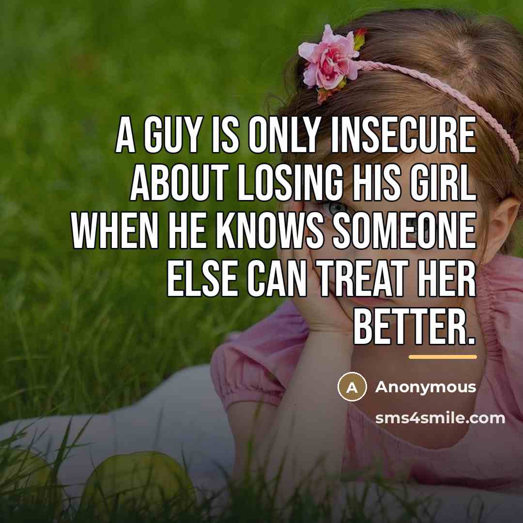 “A guy is only insecure about losing his girl when…” quote by Anonymous
