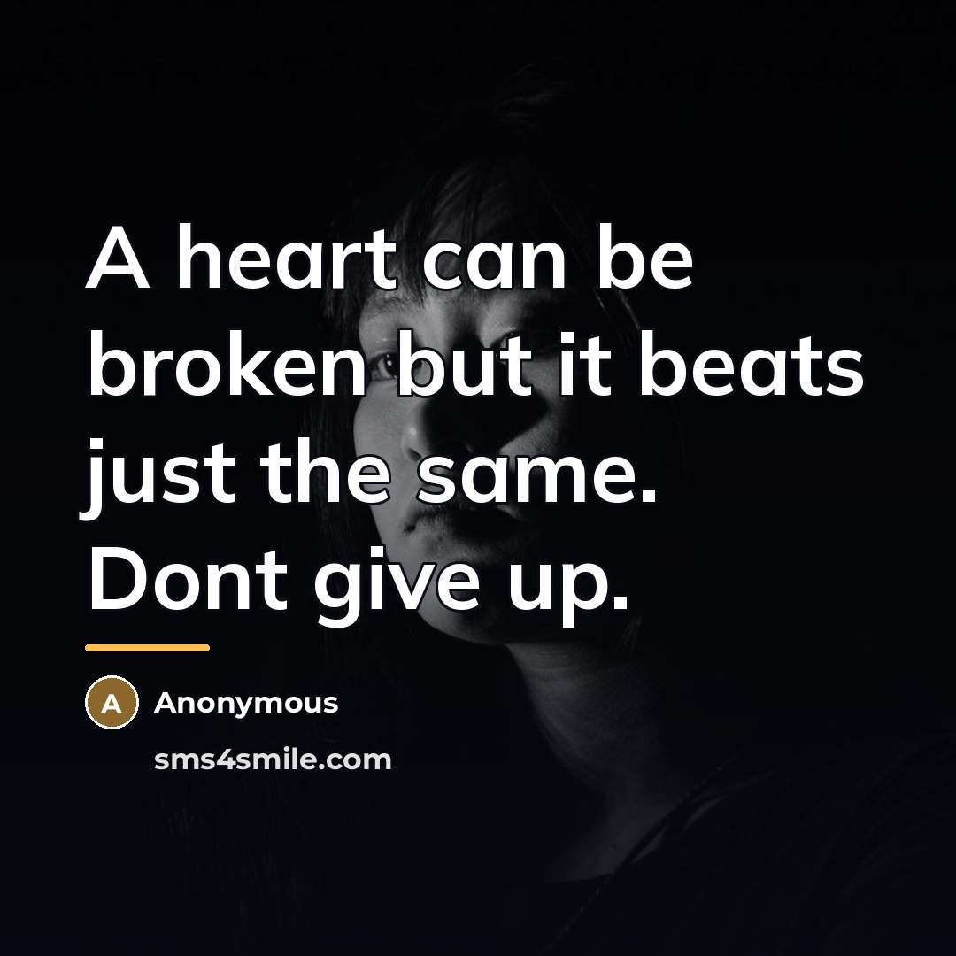 “A heart can be broken but it beats just the…” quote by Anonymous
