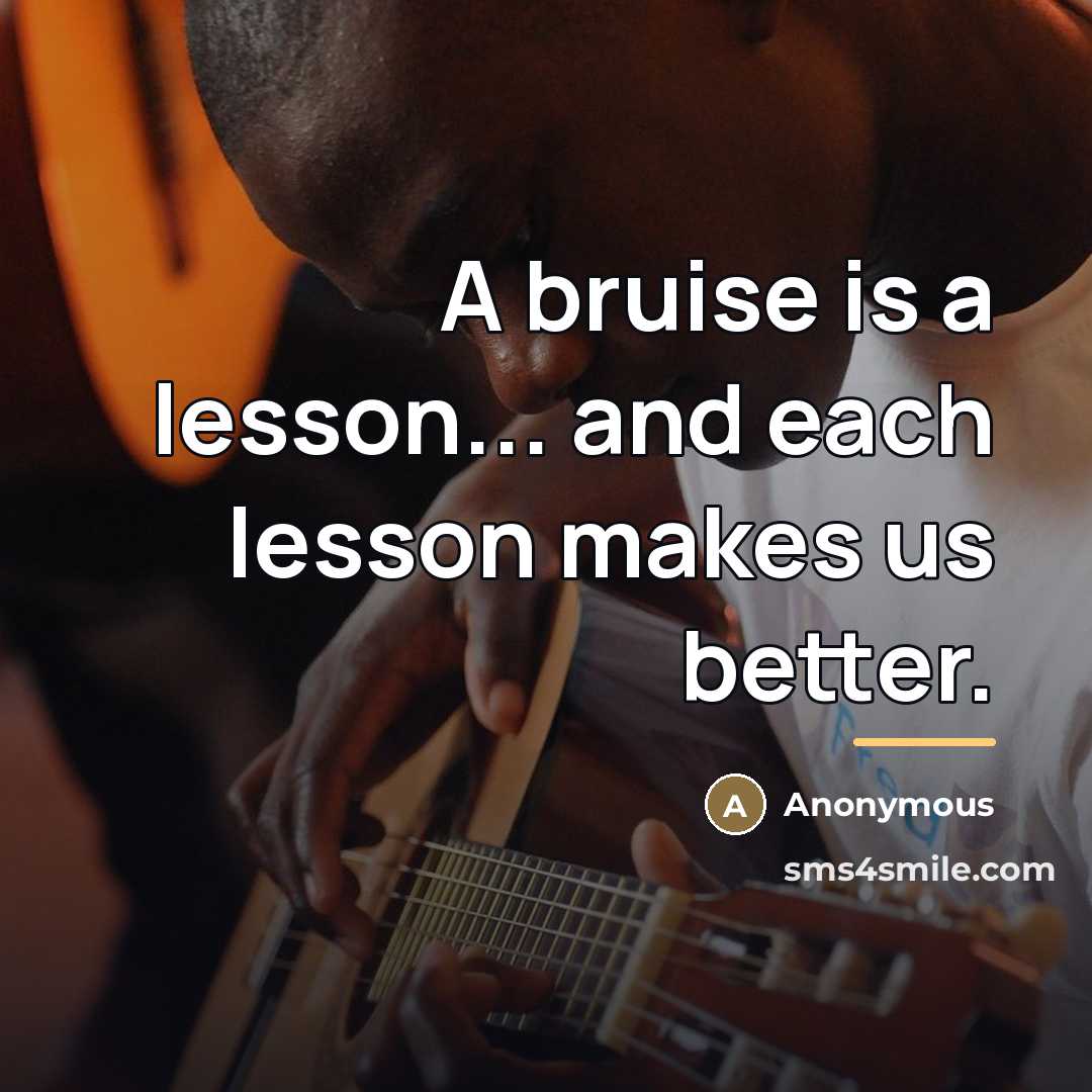 “A bruise is a lesson... and each lesson makes us…” quote by Anonymous