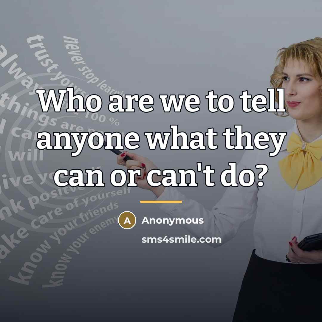 “Who are we to tell anyone what they can or…” quote by Anonymous