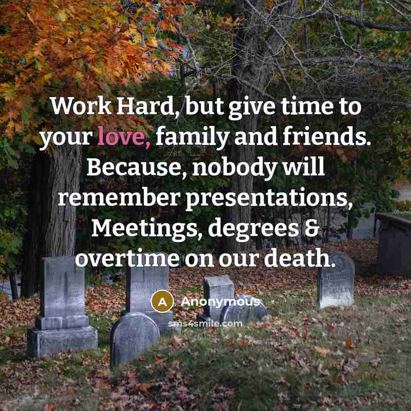 “Work Hard, but give time to your love, family and…” quote by Anonymous