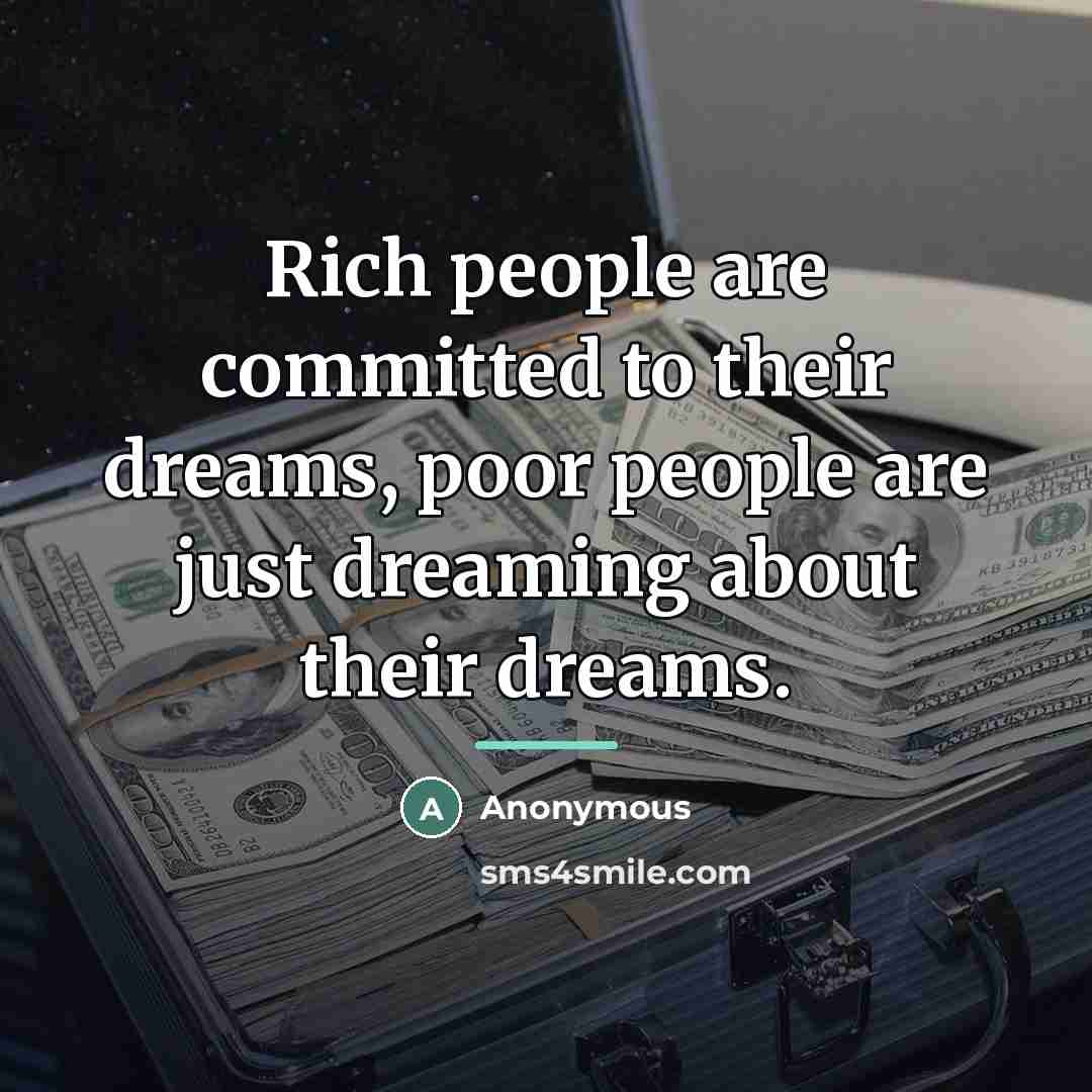 “Rich people are committed to their dreams, poor people are…” quote by Anonymous