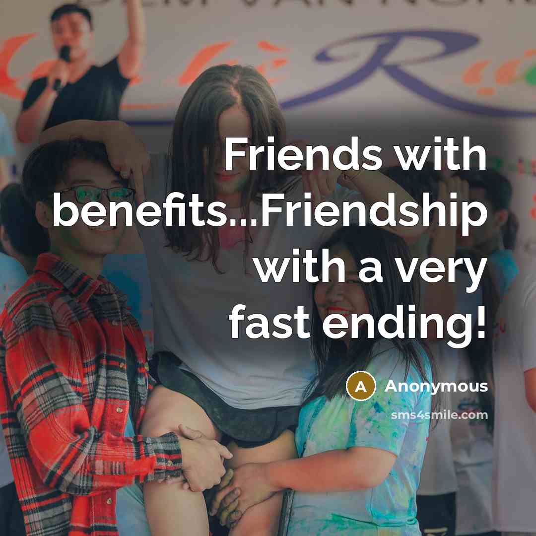“Friends with benefits...Friendship with a very fast ending!…” quote by Anonymous