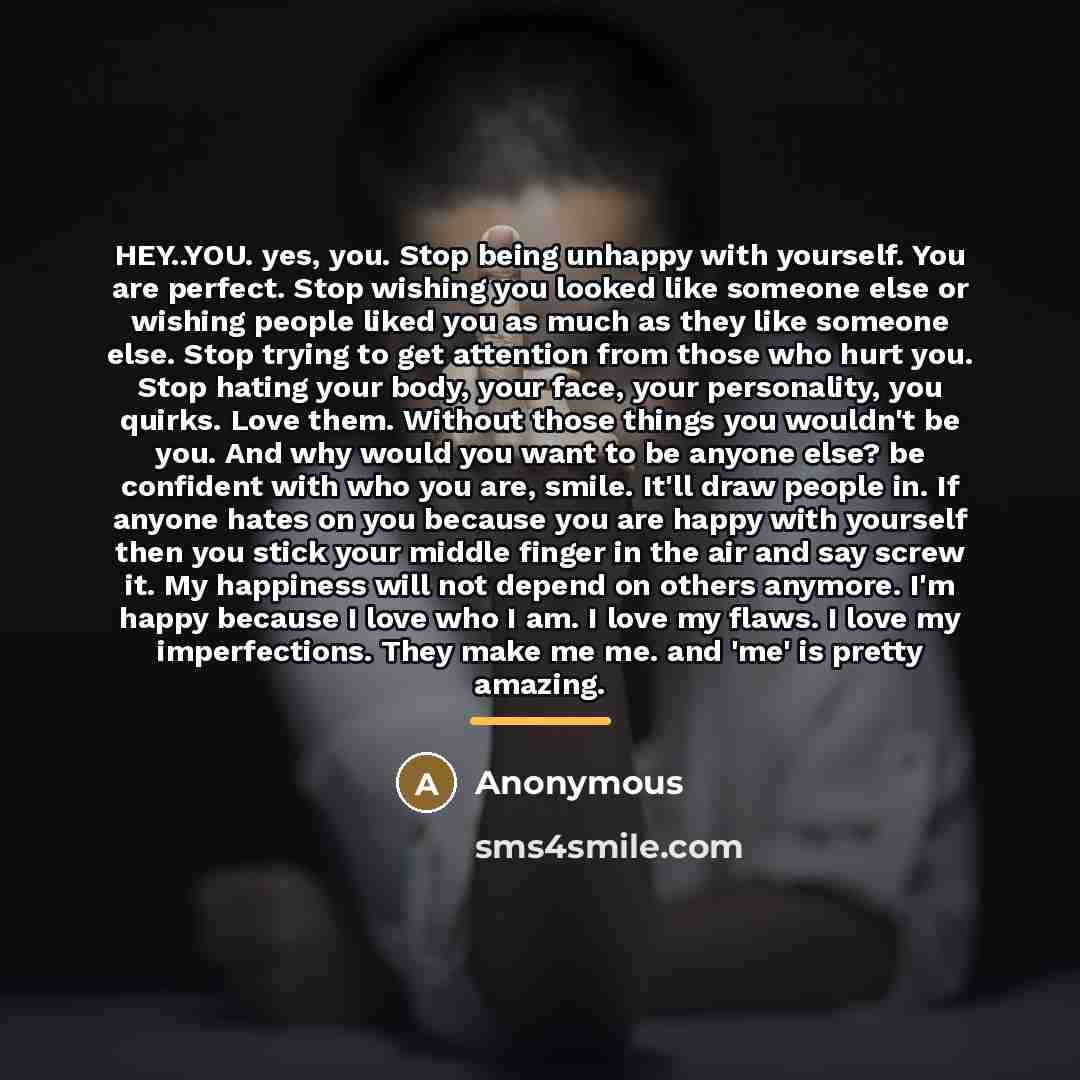 “HEY..YOU. yes, you. Stop being unhappy with yourself. You are…” quote by Anonymous