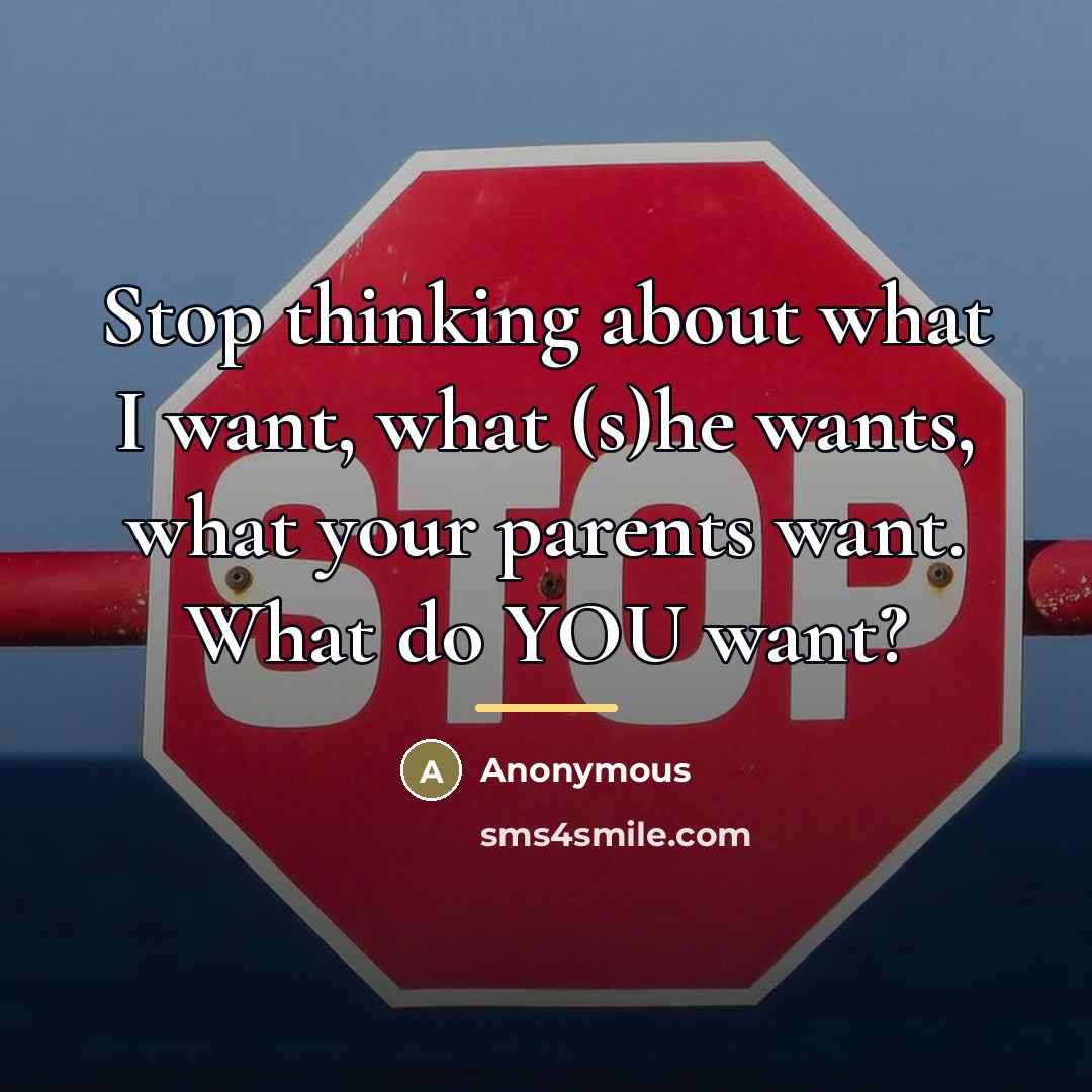 “Stop thinking about what I want, what (s)he wants, what…” quote by Anonymous