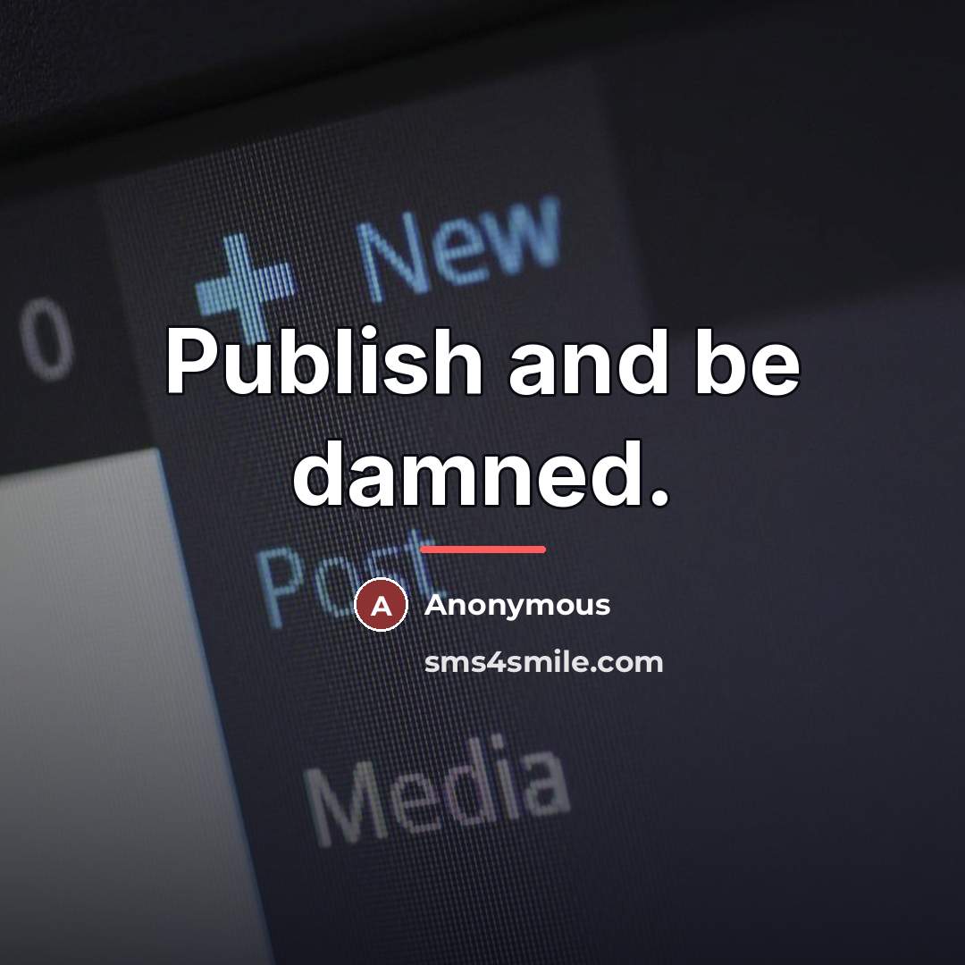 “Publish and be damned.…” quote by Anonymous