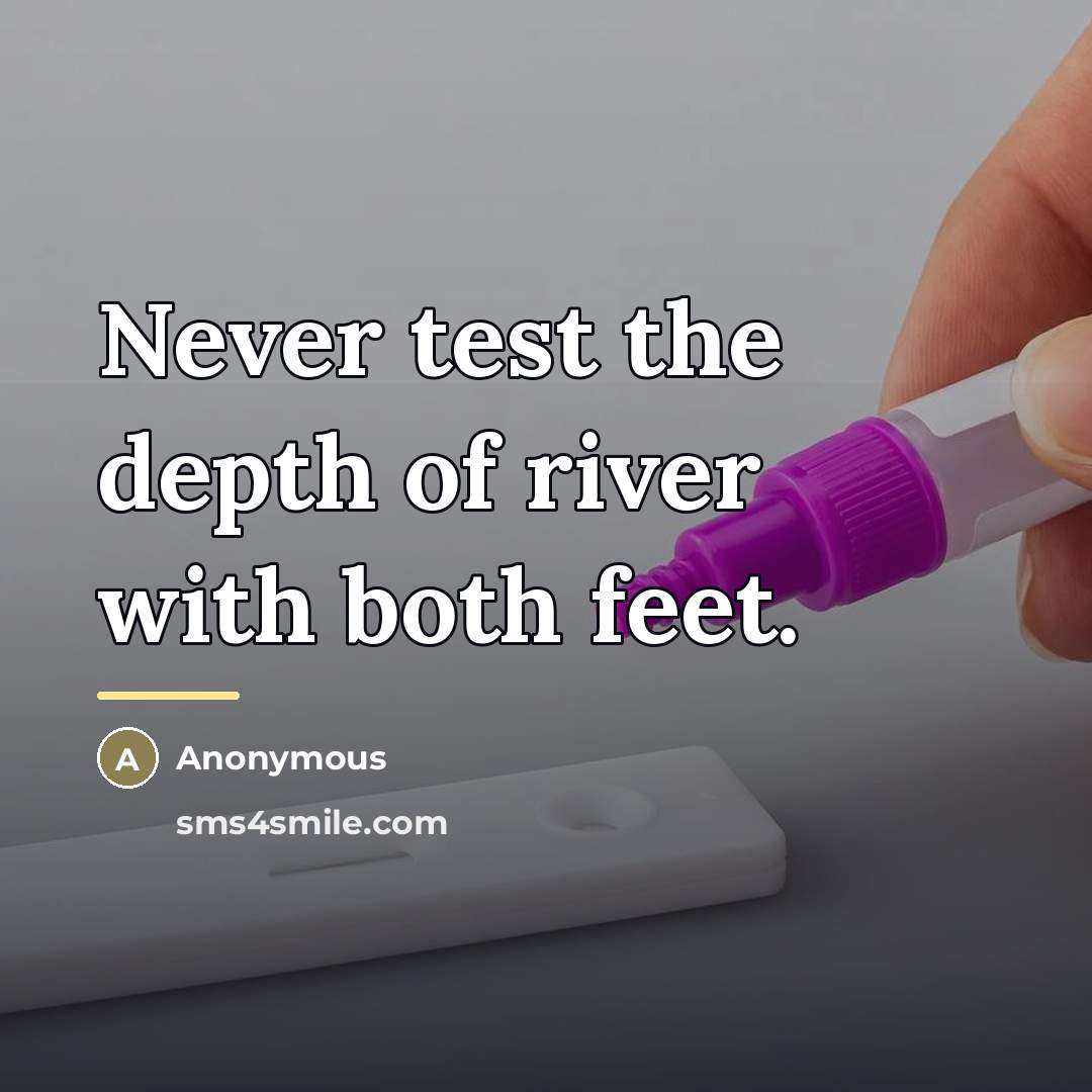 “Never test the depth of river with both feet.…” quote by Anonymous
