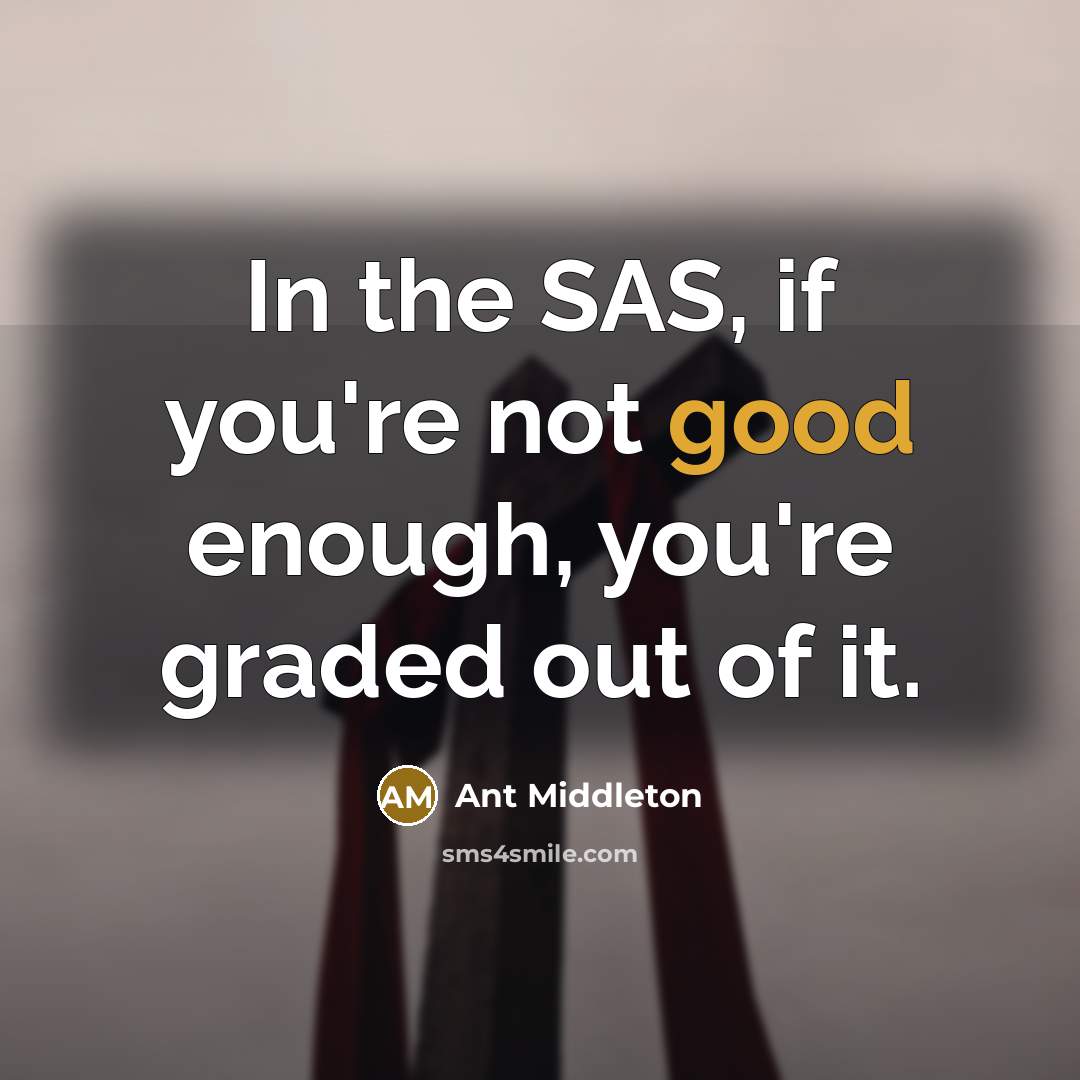 “In the SAS, if you're not good enough, you're graded…” quote by Ant Middleton