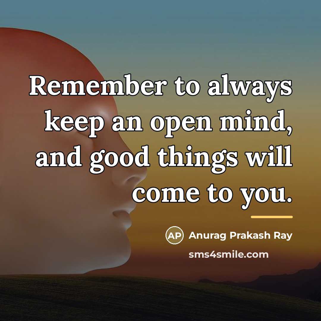 “Remember to always keep an open mind, and good things…” quote by Anurag Prakash Ray