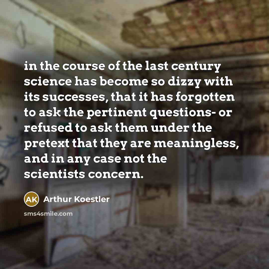 “in the course of the last century science has become…” quote by Arthur Koestler