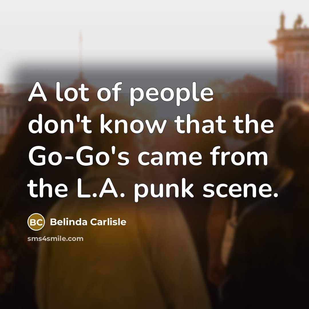 “A lot of people don't know that the Go-Go's came…” quote by Belinda Carlisle