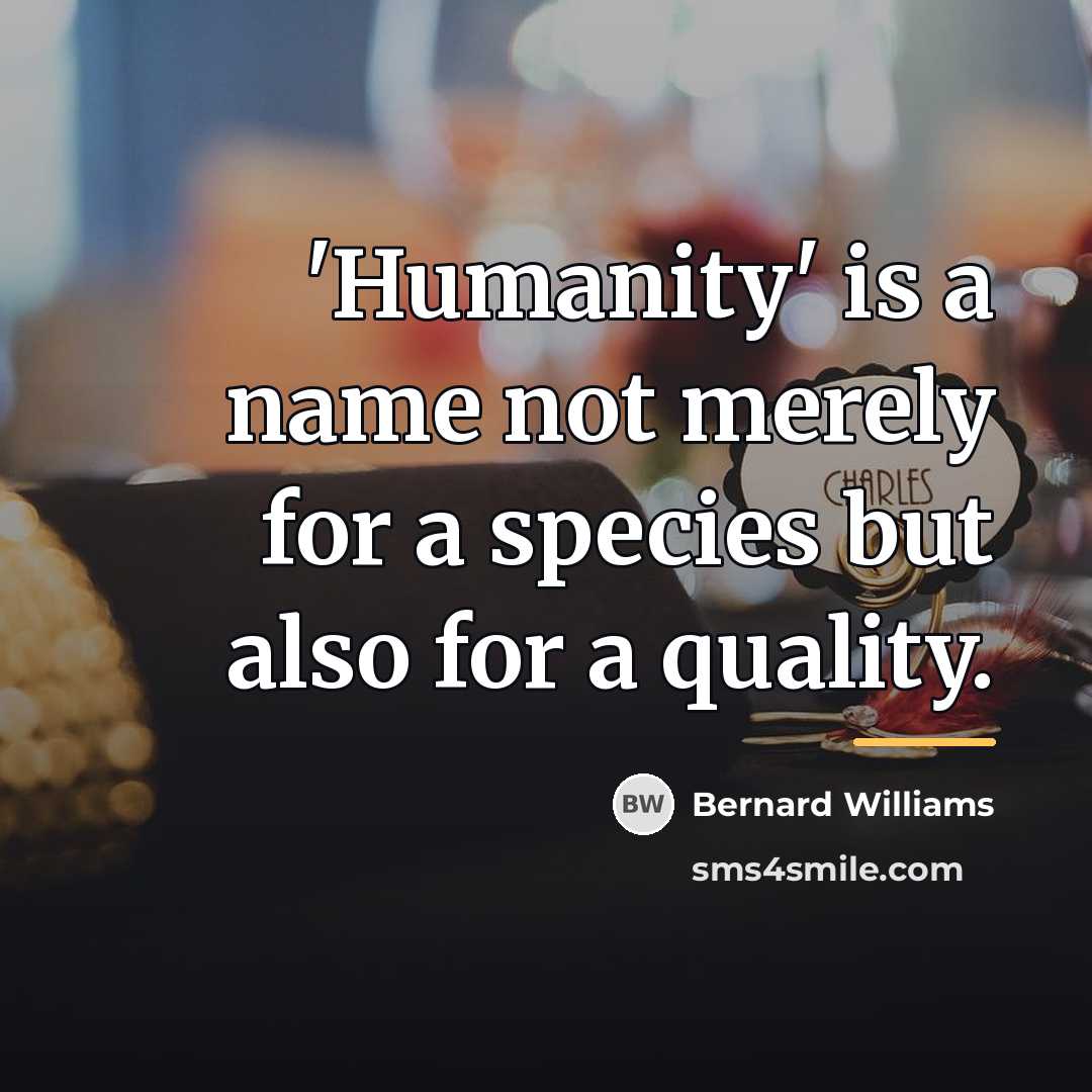 “'Humanity' is a name not merely for a species but…” quote by Bernard Williams