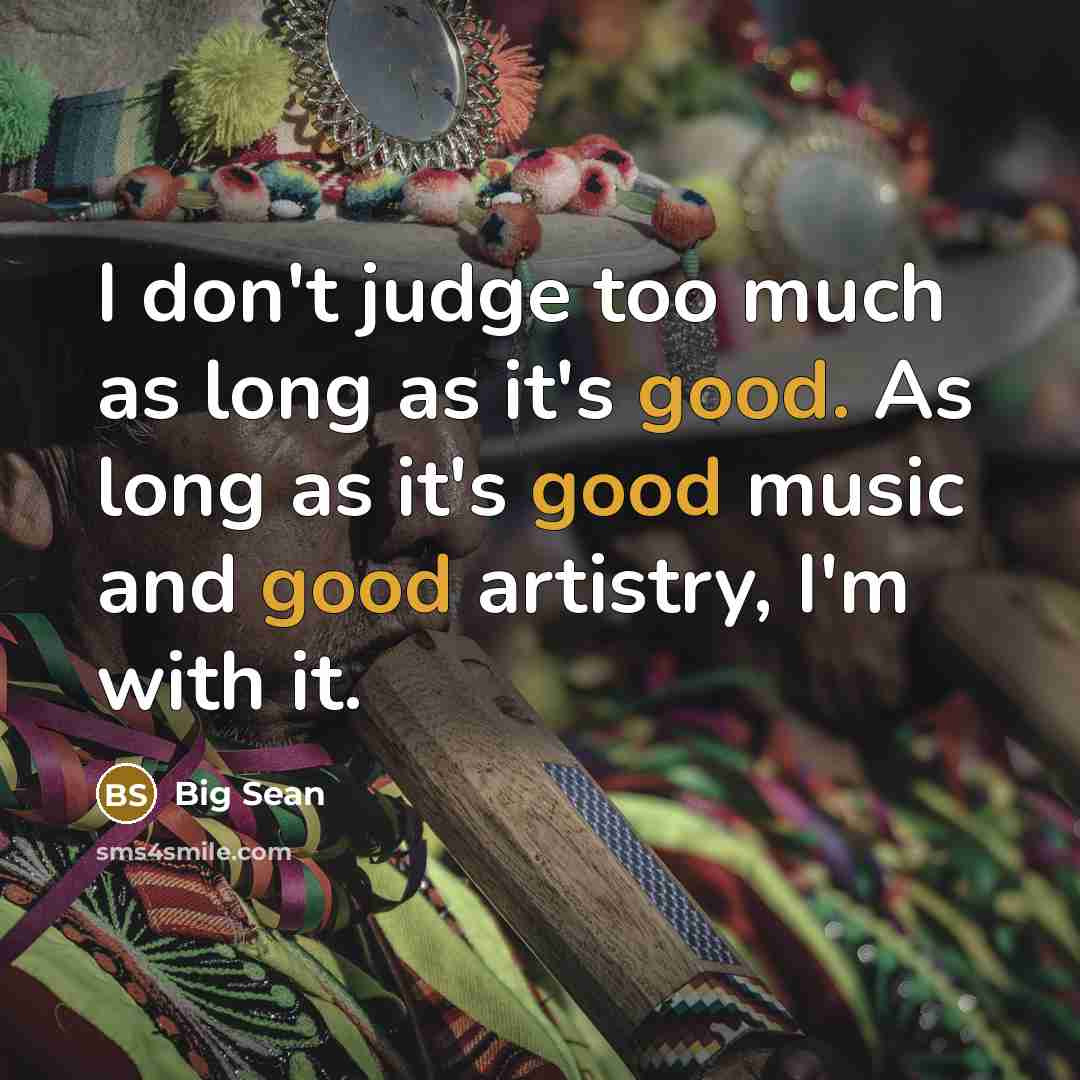 “I don't judge too much as long as it's good.…” quote by Big Sean