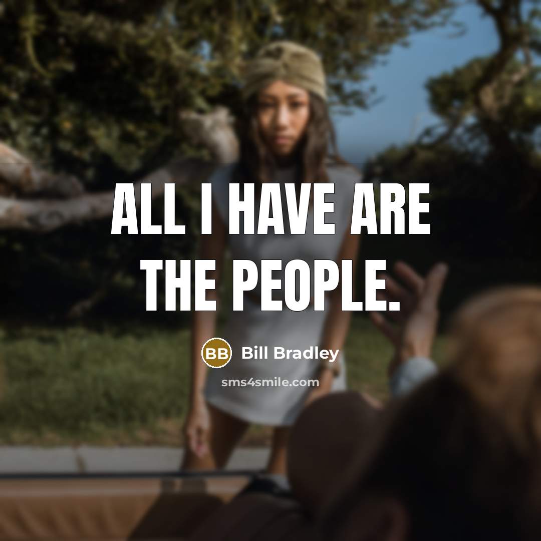 “All I have are the people.…” quote by Bill Bradley