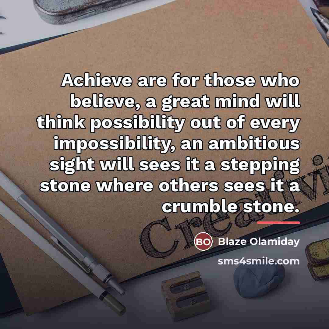 “Achieve are for those who believe, a great mind will…” quote by Blaze Olamiday