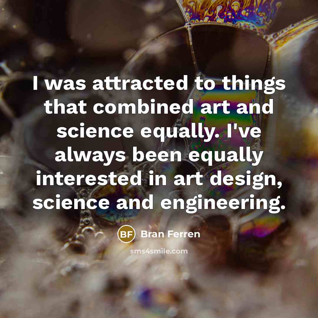 “I was attracted to things that combined art and science…” quote by Bran Ferren