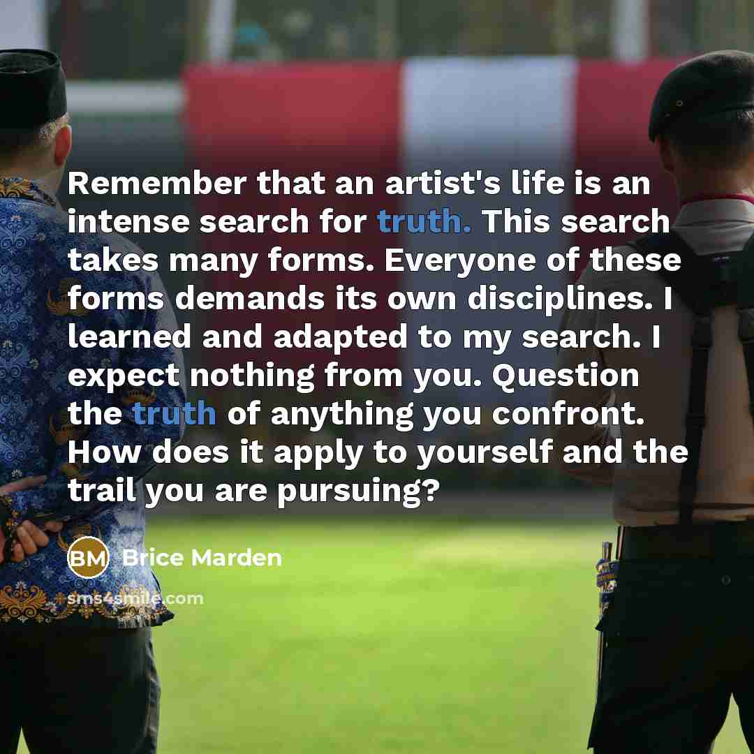 “Remember that an artist's life is an intense search for…” quote by Brice Marden