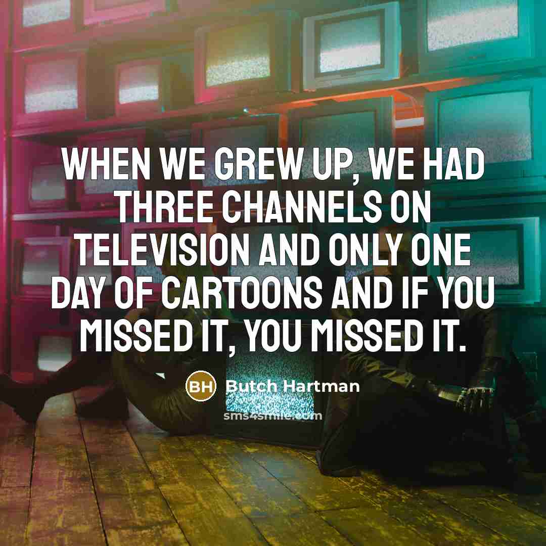 “When we grew up, we had three channels on television…” quote by Butch Hartman