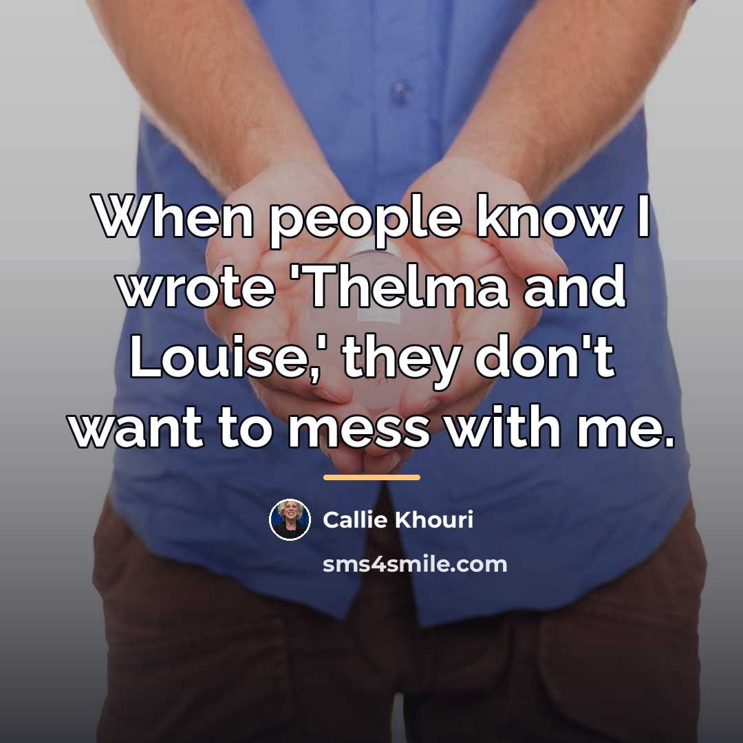 “When people know I wrote 'Thelma and Louise,' they don't…” quote by Callie Khouri