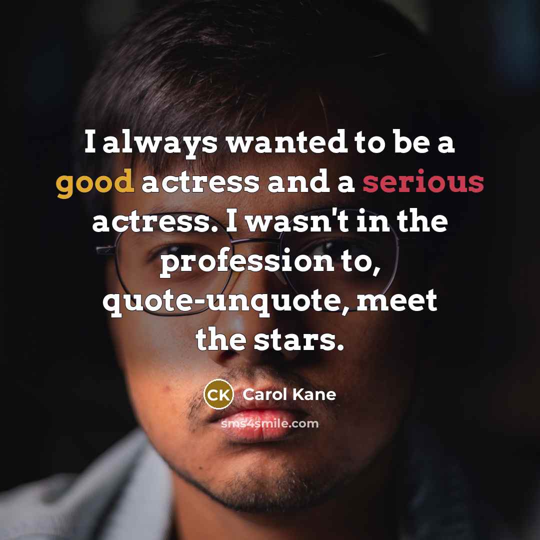 “I always wanted to be a good actress and a…” quote by Carol Kane