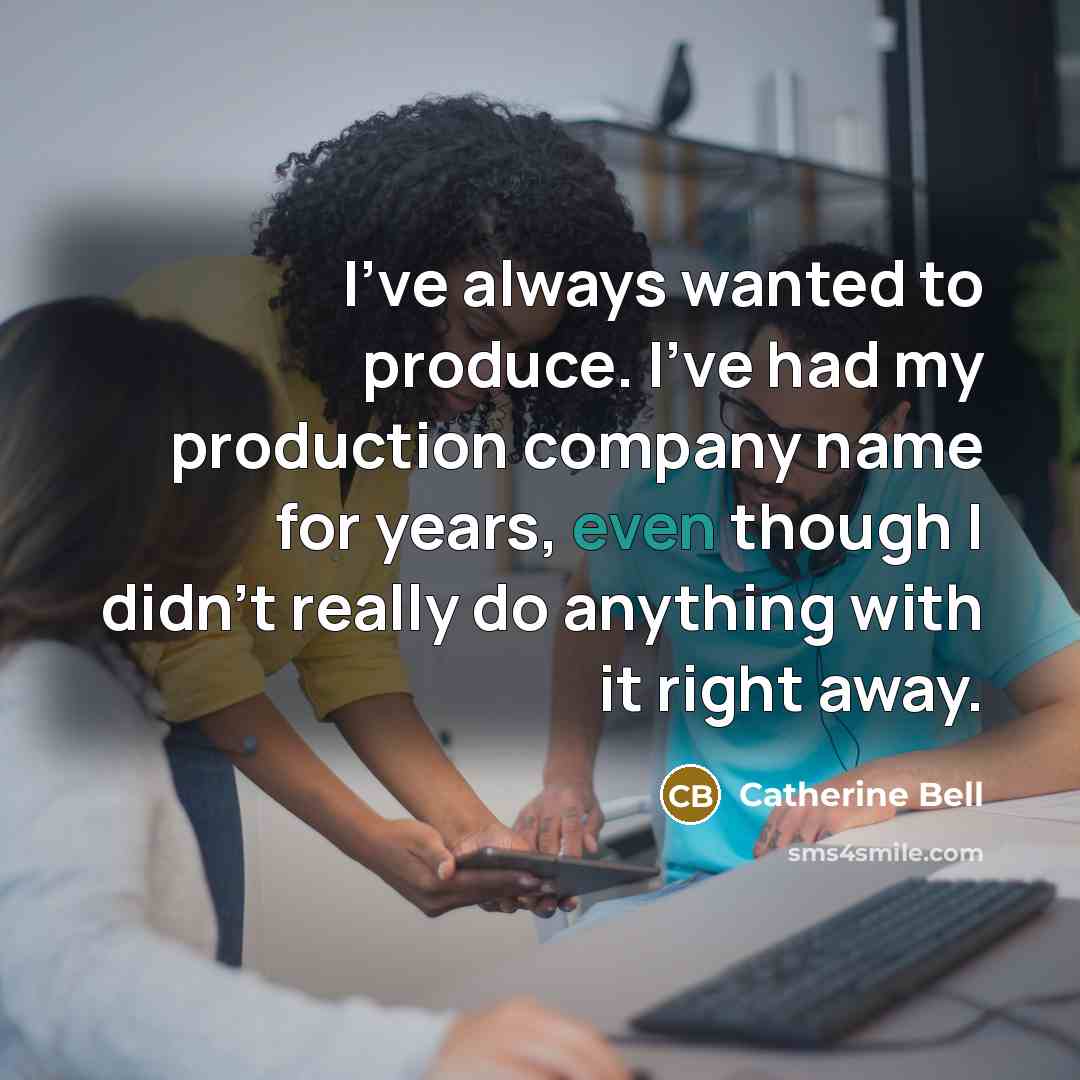 “I've always wanted to produce. I've had my production company…” quote by Catherine Bell