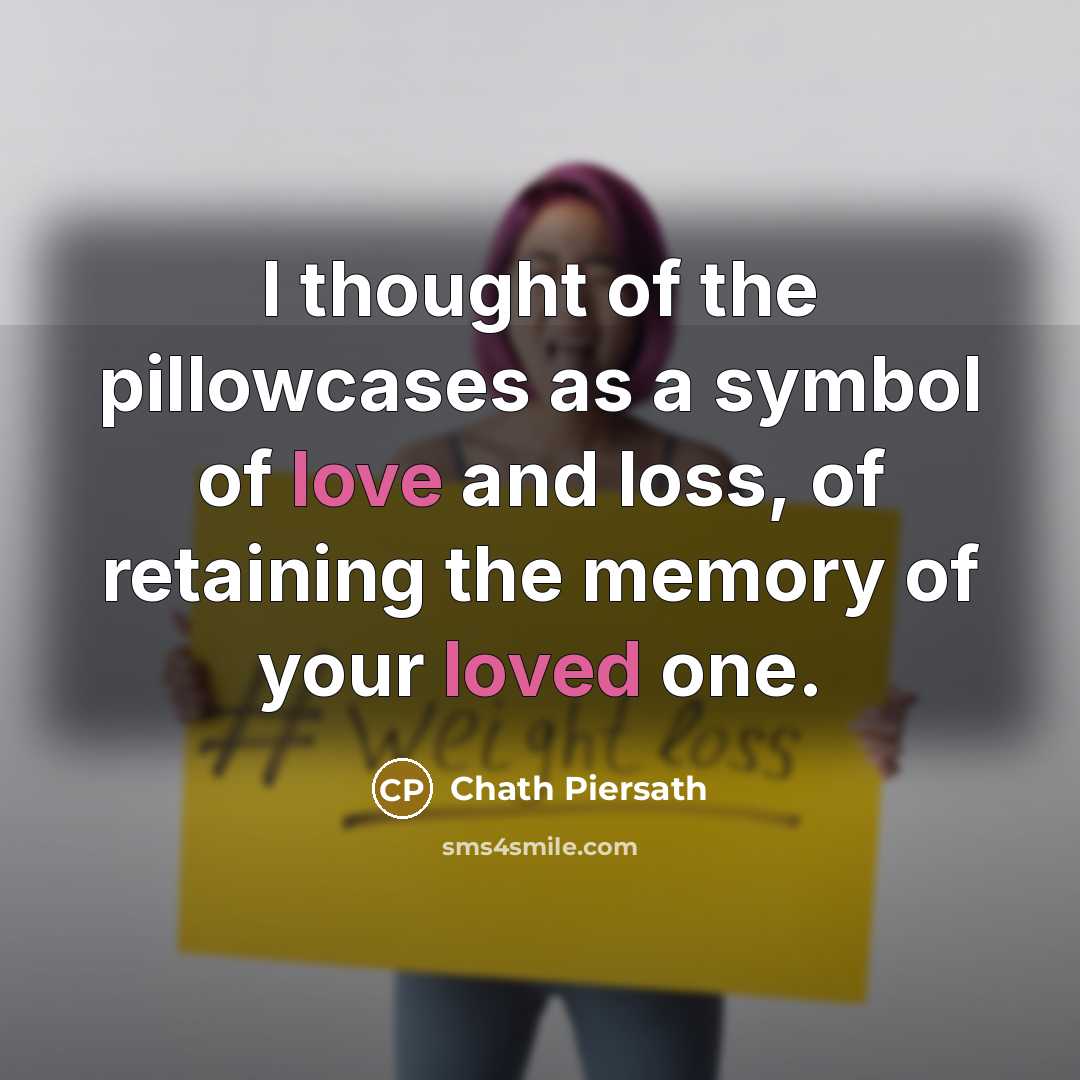 “I thought of the pillowcases as a symbol of love…” quote by Chath Piersath